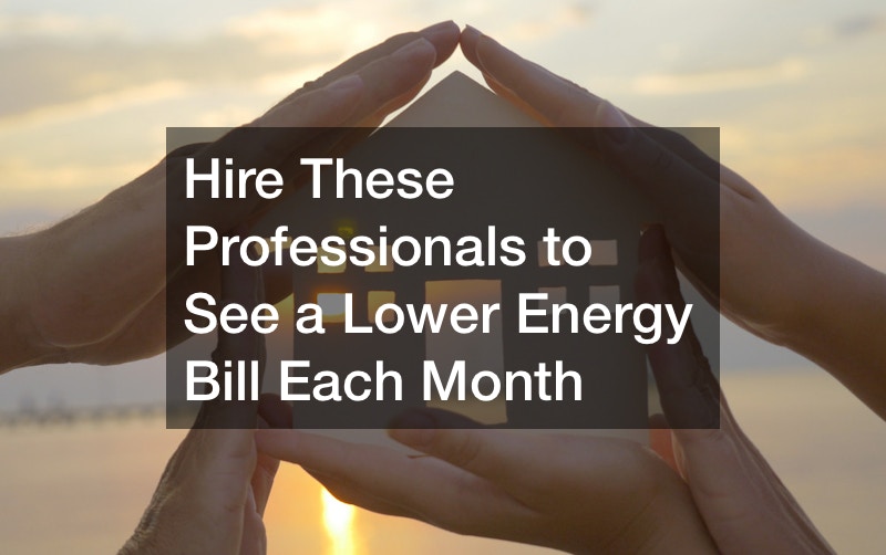 Hire These Professionals to See a Lower Energy Bill Each Month