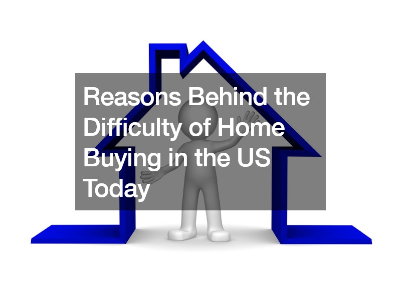 Reasons Behind the Difficulty of Home Buying in the US Today
