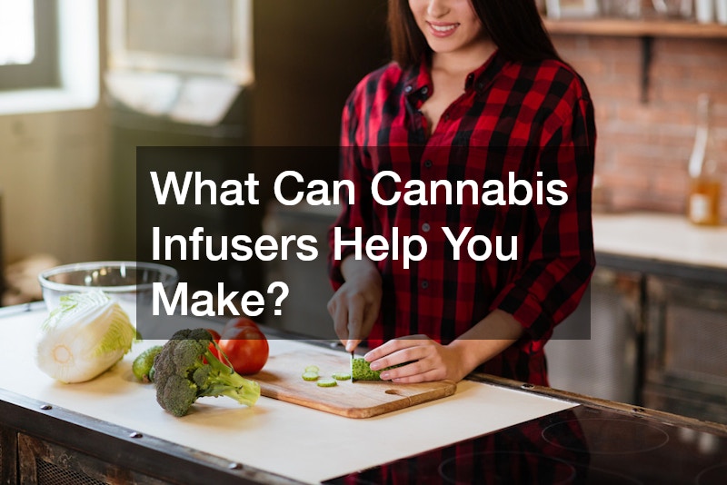 What Can Cannabis Infusers Help You Make?