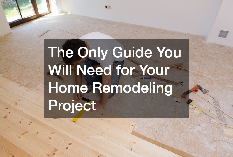 The Only Guide You Will Need for Your Home Remodeling Project