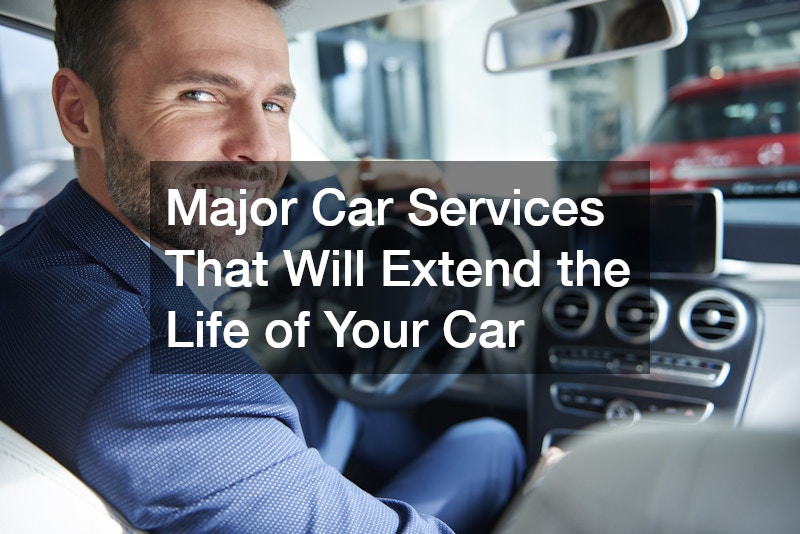 Major Car Services That Will Extend the Life of Your Car